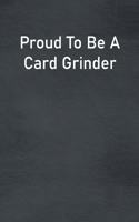 Proud To Be A Card Grinder: Lined Notebook For Men, Women And Co Workers