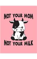 Not Your Mom Not Your Milk