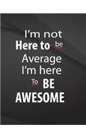 I'm not here to be average. I'm here to be awesome.