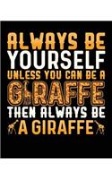 Always Be Yourself Unless You Can Be A Giraffe Then Always Be A Giraffe: Composition Notebook Wide Ruled