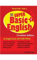 Teacher Lee's Super Basic English 1 - Croatian Edition (British Version)
