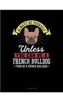 Always Be Yourself Unless You Can Be a French Bulldog Then Be a French Bulldog: 3 Column Ledger