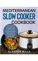 Mediterranean Slow Cooker Cookbook: The Complete Guide of Mediterranean Diet for Beginners to Lose Weight Rapidly, Regain Confidence and Change Your Life Overwhelmingly