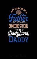 Any Man Can Be a Father But It Takes Someone Special to Be a Dachshund Daddy: Graph Paper Notebook - 1/2 Inch Squares