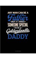 Any Man Can Be a Father But It Takes Someone Special to Be a Goldendoodle Daddy
