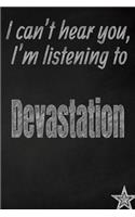 I Can't Hear You, I'm Listening to Devastation Creative Writing Lined Journal