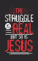 The Struggle Is Real But So Is Jesus: Journal Lined Paper