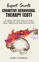 Expert Secrets - Cognitive Behavioral Therapy (CBT): The Ultimate Guide Made Simple to Overcome Anger Management, Anxiety, Depression, Insomnia, Negative Thinking, Panic, Phobias, Stress and Worry!