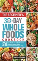 The Beginner's 30-Day Whole Foods Cookbook