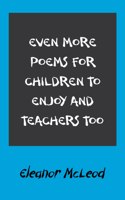 Even More Poems for Children to Enjoy and Teachers Too