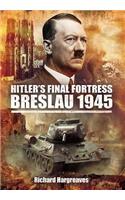 Hitler's Final Fortress: Breslau 1945