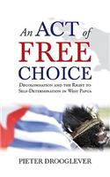 Act of Free Choice: Decolonisation and the Right to Self-Determination in West Papua