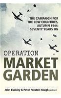 Operation Market Garden: The Campaign for the Low Countries, Autumn 1944: Seventy Years on