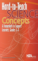 Hard-To-Teach Science Concepts: A Framework to Support Learners, Grades 3-5