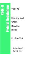 Code Of Federal Regulations Title 24, Housing and Urban Development, Pt. 0 to 199, Revised as of April 1, 2017