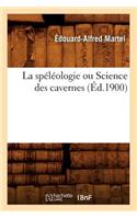 La Spéléologie Ou Science Des Cavernes (Éd.1900)