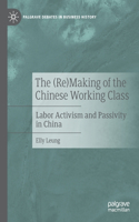 The (Re)Making of the Chinese Working Class: Labor Activism and Passivity in China(Palgrave Debates in Business History)