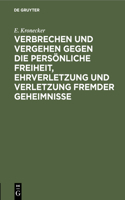 Verbrechen Und Vergehen Gegen Die Persönliche Freiheit, Ehrverletzung Und Verletzung Fremder Geheimnisse: Im Vorentwurf Zu Einem Deutschen Strafgesetzbuch