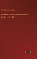 Neue Briefe Wilhelm von Humboldts an Schiller 1796-1803