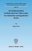 Die Religionsfreiheit Im Blickwinkel Des Volkerrechts, Des Islamischen Und Agyptischen Rechts