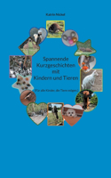 Spannende Kurzgeschichten mit Kindern und Tieren: (Für alle Kinder, die Tiere mögen.)