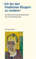 Ich Bin Den Friedlichen Bürgern Zu Modern: Aus Eberhard Grisebachs Briefwechsel Mit Seinen Malerfreunden
