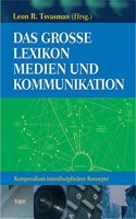 Das Grosse Lexikon Medien Und Kommunikation: Kompendium Interdisziplinarer Konzepte