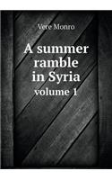 A Summer Ramble in Syria Volume 1