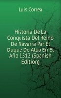 Historia De La Conquista Del Reino De Navarra Par El Duque De Alba En El Ano 1512 (Spanish Edition)