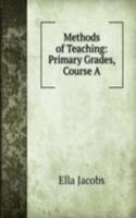 Methods of Teaching: Primary Grades, Course A.