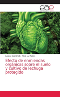Efecto de enmiendas orgánicas sobre el suelo y cultivo de lechuga protegido