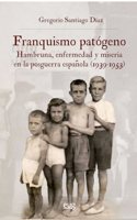 Franquismo patogeno: hambruna enfermedad y miseria en la posguerra espanola (1939-1953)