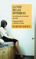 La Voz De Las Invisibles/ The Voice of the Invisibles: La Victimas De Un Mal Amor Que Mata/ the Victims of a Bad Love That Kills (Feminismos / Feminism)