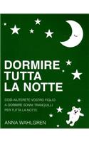 Dormire Tutta La Notte: CosÃ¬ Aiuterete Vostro Figlio a Dormire Sonni Tranquilli Per Tutta La Notte