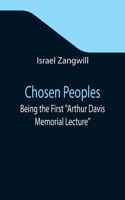 Chosen Peoples; Being the First Arthur Davis Memorial Lecture delivered before the Jewish Historical Society at University College on Easter-Passover Sunday, 1918/5678