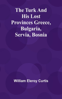 Turk and his lost provinces Greece, Bulgaria, Servia, Bosnia