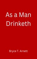 As a Man Drinketh