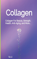 Collagen: Collagen For Beauty, Strength, Health, Anti-Aging, and More...