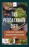 The Pescatarian Diet: Your 100% Semantic Healing Pescatarian Diet