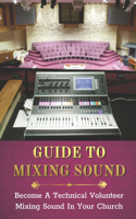 Guide To Mixing Sound: Become A Technical Volunteer Mixing Sound In Your Church: How To Mix Music For Church