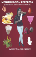 Menstruación Perfecta: (Libèrate Con Alternativas Naturales)