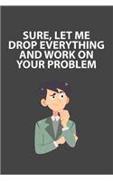 Sure, Let Me Drop Everything and Work On Your Problem