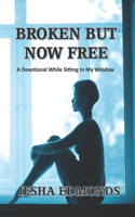 Broken But Now Free: A Devotional While Sitting In My Window