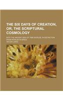 The Six Days of Creation, Or, the Scriptural Cosmology; With the Ancient Idea of Time-Worlds, in Distinction from Worlds in Space: (English)