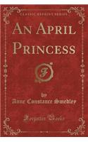 An April Princess (Classic Reprint)