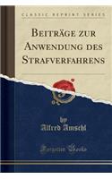 Beiträge Zur Anwendung Des Strafverfahrens (Classic Reprint)