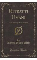 Ritratti Umani: Dal Calamajo Di Un Mï¿½dico (Classic Reprint)