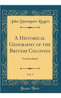 A Historical Geography of the British Colonies, Vol. 5: Newfoundland (Classic Reprint)