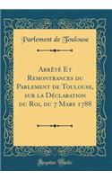 Arrêté Et Remontrances du Parlement de Toulouse, sur la Déclaration du Roi, du 7 Mars 1788 (Classic Reprint)