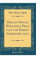 Maule's Special Wholesale Price List for Market Gardeners, 1912 (Classic Reprint)